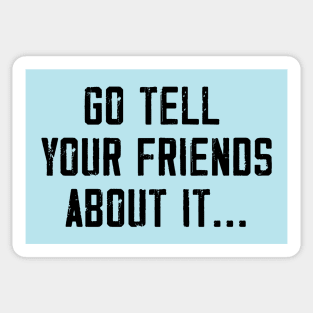 Go Tell Your Friends About It.. Sticker